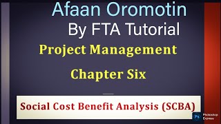 Project Management Chapter 6 || Social Cost Benefits Analysis (SCBA) || Afaan Oromotin #ftatutorial