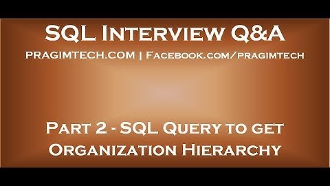 Part 2   SQL query to get organization hierarchy