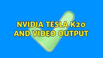 Nvidia Tesla K20 and video output