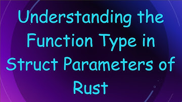 Understanding the Function Type in Struct Parameters of Rust