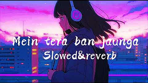 Mein tera ban jaunga song (slowed&reverb) Akhilsechdeva,tulsi kumar used headphones for the best fee