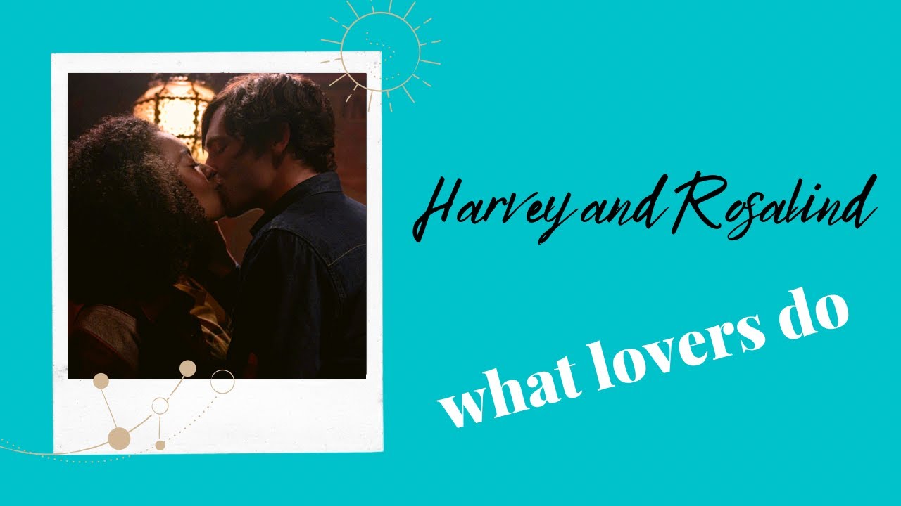 Harvey and Rosalind~What Lovers Do