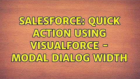 Salesforce: Quick Action using Visualforce - modal dialog width (2 Solutions!!)