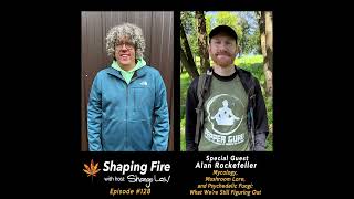 Shaping Fire EP128 Mycology, Mushroom Lore, and Psychedelic Fungi with guest Alan Rockefeller