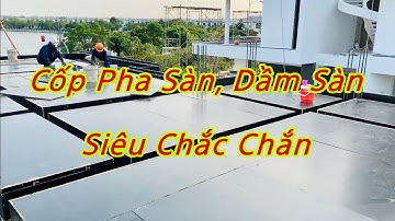 Công tác thi công cốp pha sàn, dầm sàn cho Biệt thự siêu chắc chắn - Kho Tư liệu Xây dựng