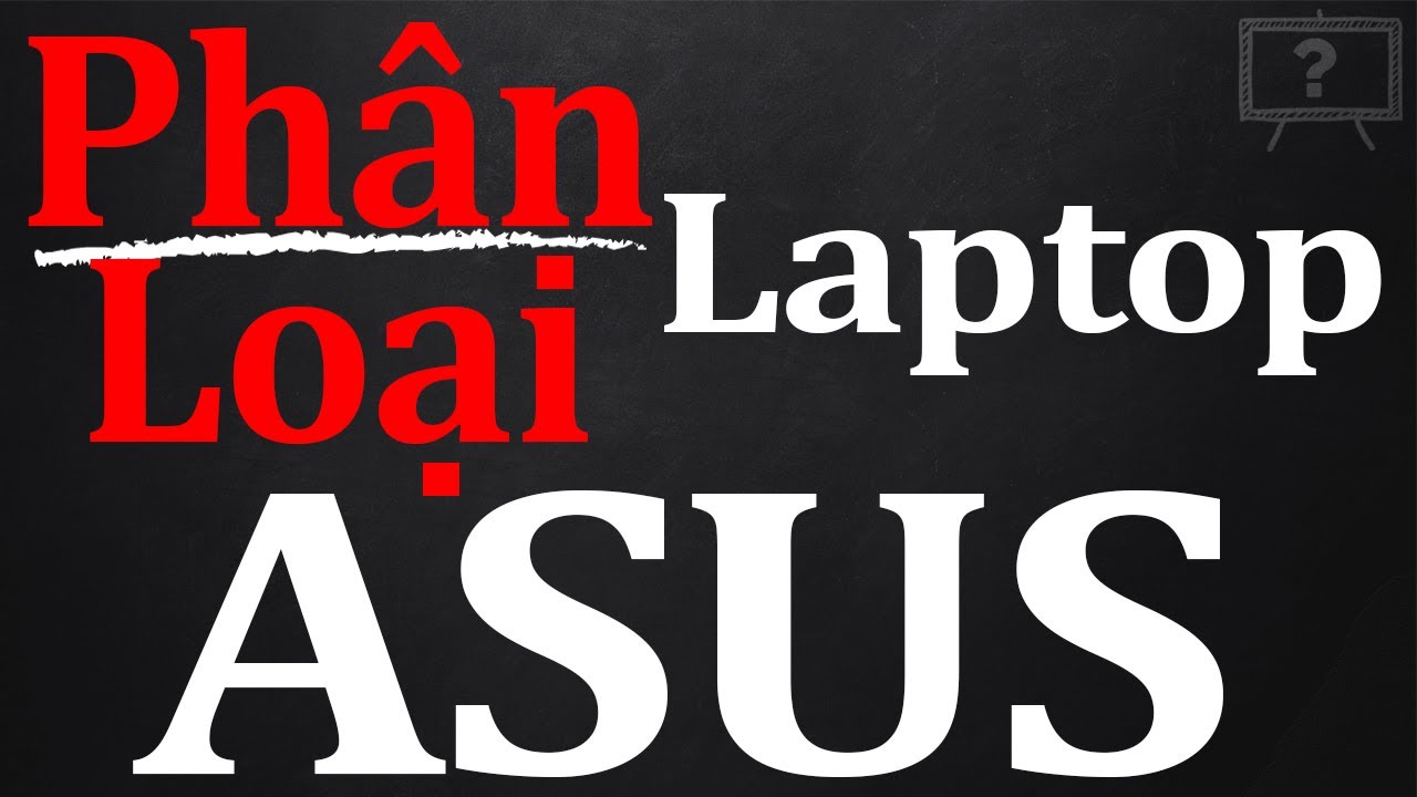 TỔNG HỢP CÁC DÒNG LAPTOP ASUS PHỔ BIẾN NHẤT HIỆN NAY? CÁC DÒNG LAPTOP ASUS | GIẢI THÍCH HỘ | Tóm tắt những thông tin nói về asus của hãng nào mới cập nhật