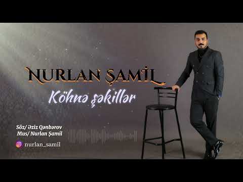 NURLAN ŞAMİL - KÖHNƏ ŞƏKİLLƏR  (YENİ 2024)