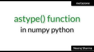Vid 13:  astype() function in numpy python | Neeraj Sharma