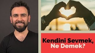 Kendini Sevmek Ne Demek?