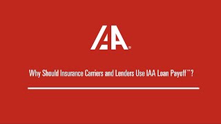 Why Insurance Carriers and Lenders Should Use IAA Loan Payoff™