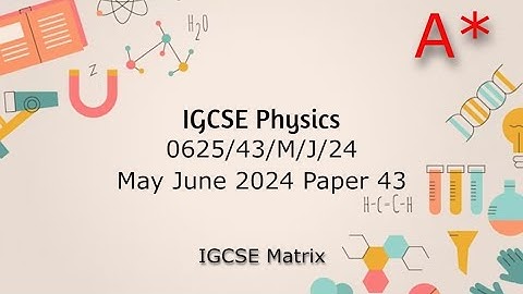 IGCSE Physics May/June 2024 paper 43 walkthrough and revision (0625/s43/2024)