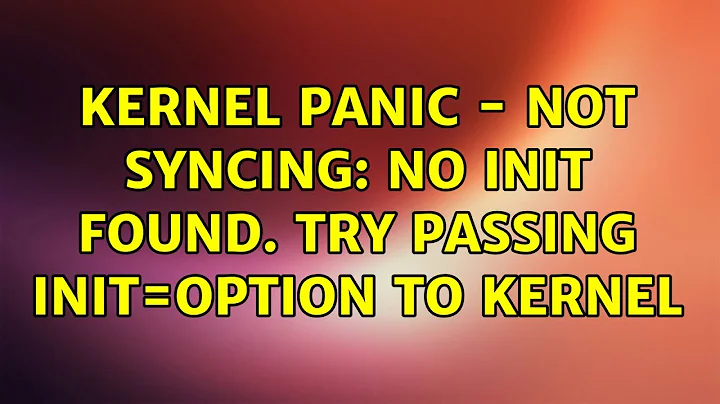 Kernel panic - not syncing: no init found. Try passing init=option to kernel
