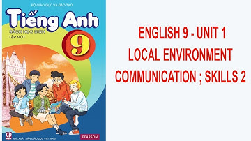 ENGLISH 9 - UNIT 1: LOCAL ENVIRONMENT - COMMUNICATION ; SKILLS 2