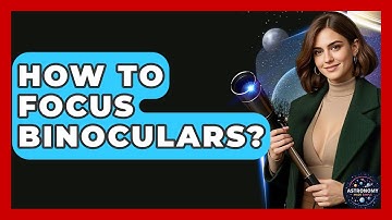 How To Focus Binoculars? - Astronomy Made Simple