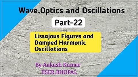 Lissajous Figures and Damped Harmonic Oscillations | Wave and Optics | lecture22