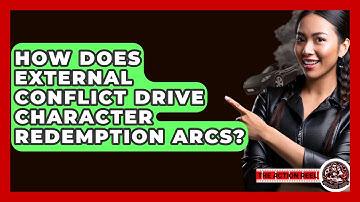 How Does External Conflict Drive Character Redemption Arcs? - The Action Reel