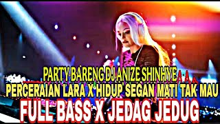 DJ ANIZE SHINHYE -PERCERAIAN LARA X HIDUP SEGAN MATI TAK MAU FULL REMIX DAN FULL BASS!!!