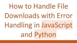 How to Handle File Downloads with Error Handling in JavaScript and Python