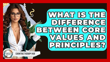 What Is The Difference Between Core Values And Principles? - Cognitive Therapy Hub