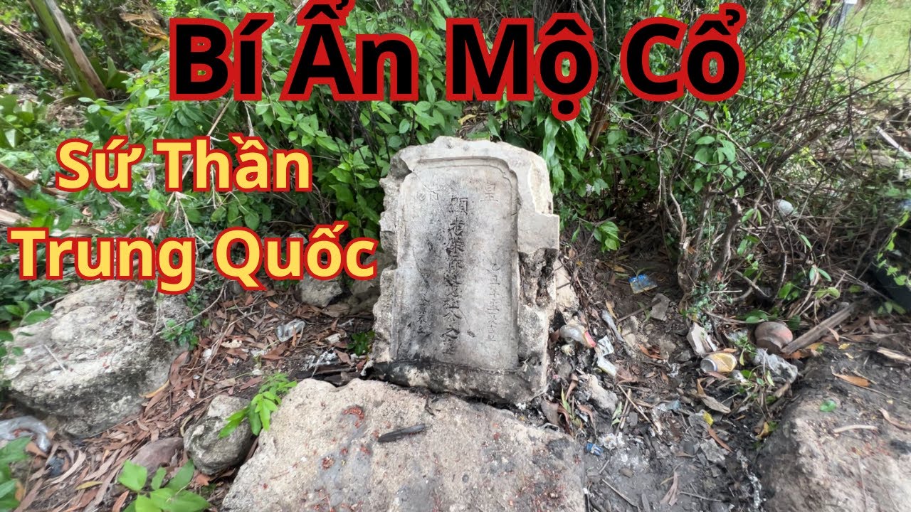 Khám phá mộ cổ bí ẩn – vị sứ thần Hoàng Thanh mất tại Việt Nam?