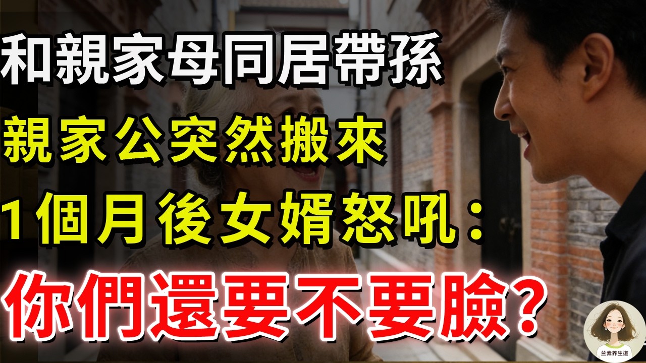 和親家母同居帶孫，親家公突然搬來，1個月後女婿怒吼：你們還要不要臉？#兰素养生道#康養人生道#上了年紀該明白的事 #養老 #聰明老人 #長壽秘密 #延壽 #長壽 #晚年幸福