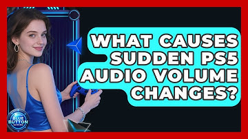 What Causes Sudden PS5 Audio Volume Changes? - Blue Button Gaming