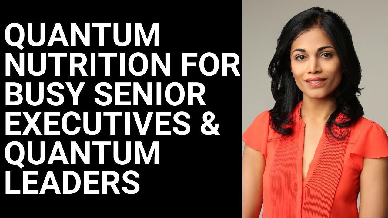 Quantum Nutrition for Busy Senior Executives and Quantum Leaders