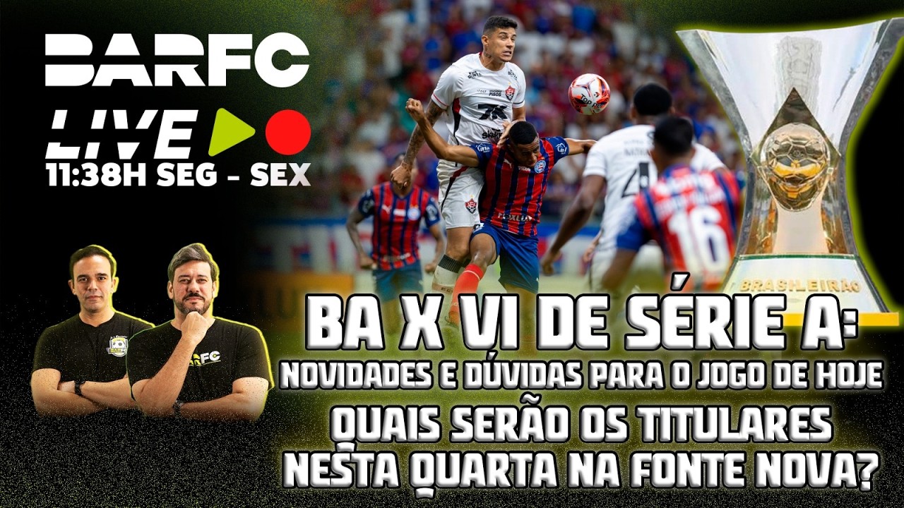 BAR FC AO VIVO #230  - HOJE É DIA DE BA X VI! PELA SÉRIE A, BAHIA E VITÓRIA SE ENCONTRAM NOVAMENTE