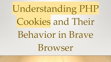 Understanding PHP Cookies and Their Behavior in Brave Browser