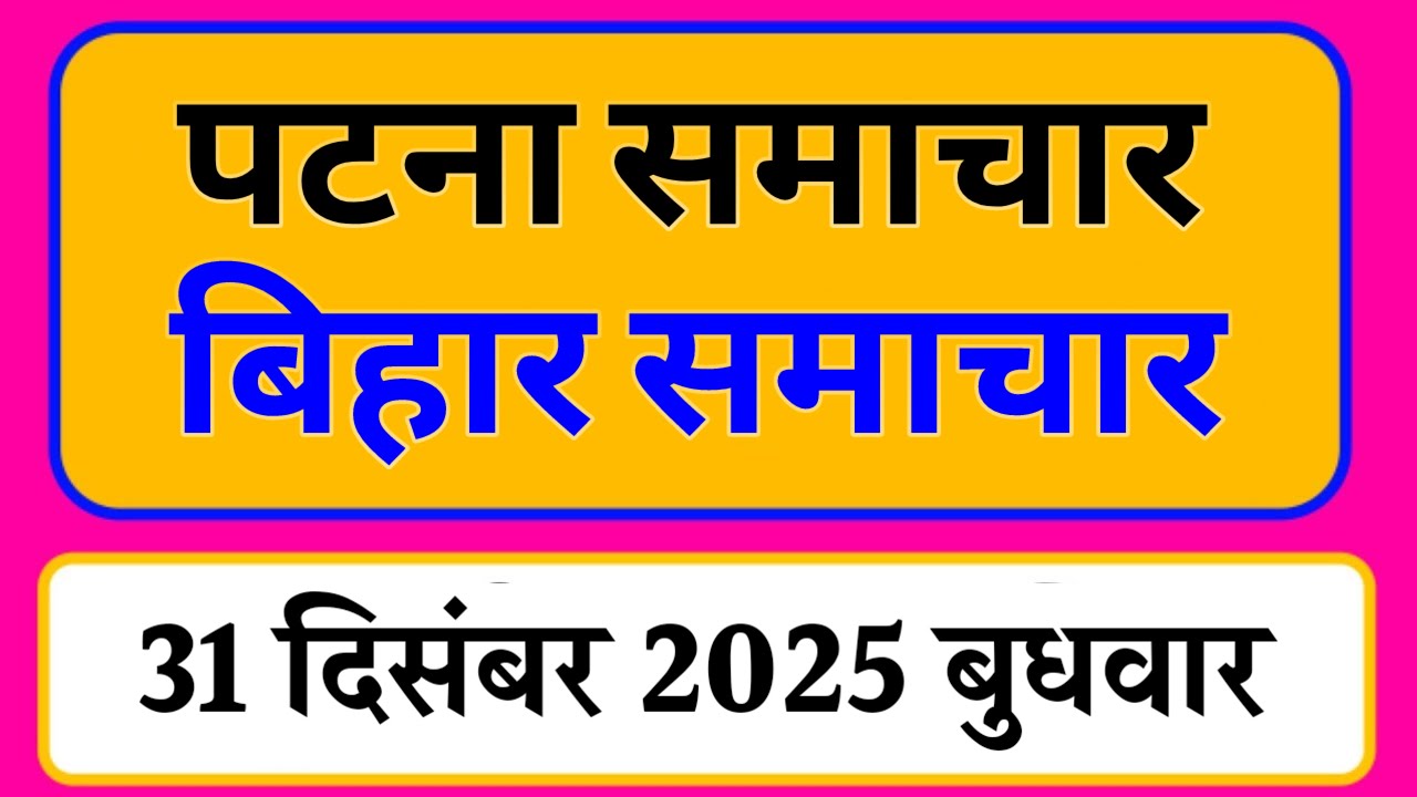 Bihar samachar प्रादेशिक समाचार | पटना समाचार | bihar News, Pradeshik samachar /31 दिसंबर 2025