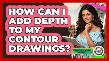 How Can I Add Depth To My Contour Drawings? - Drawing and Painting Academy