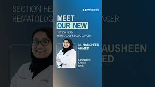Meet Our New Section Head, Hematology & Blood Cancer - Dr. Nausheen Ahmed