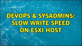 DevOps & SysAdmins: Slow Write Speed on ESXi host