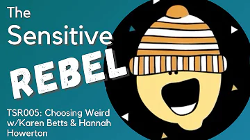 Choosing Weird w/Karen Betts & Hannah Howerton - The Sensitive Rebel, Ep5
