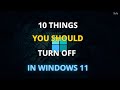 10 Things To Turn Off in windows 11