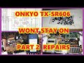 ONKYO TX-SR606 WONT STAY ON POWERS OFF AFTER A FEW SECONDS - PART 2 REPAIRS