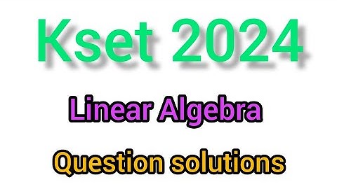 Kset 2024 Mathematical science question solutions | Linear Algebra questions