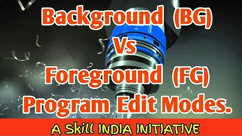 BACKGROUND VS FOREGROUND PROGRAM EDIT MODES