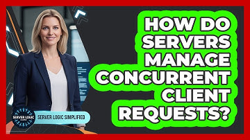 How Do Servers Manage Concurrent Client Requests?