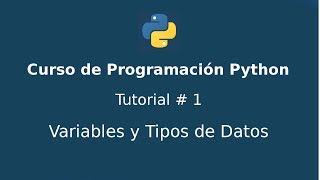 Curso Programación Python - Tutorial # 1 - Variables y Tipos de datos