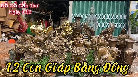 🔴🔴Bộ 12 co giáp bằng đồng _ Cặp bình nho sóc _ Phật di lạc cửi long qui. Ngày 13/2 #đồcổcầnthơ