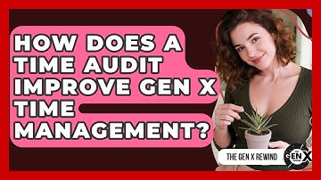 How Does A Time Audit Improve Gen X Time Management? - The Gen X Rewind