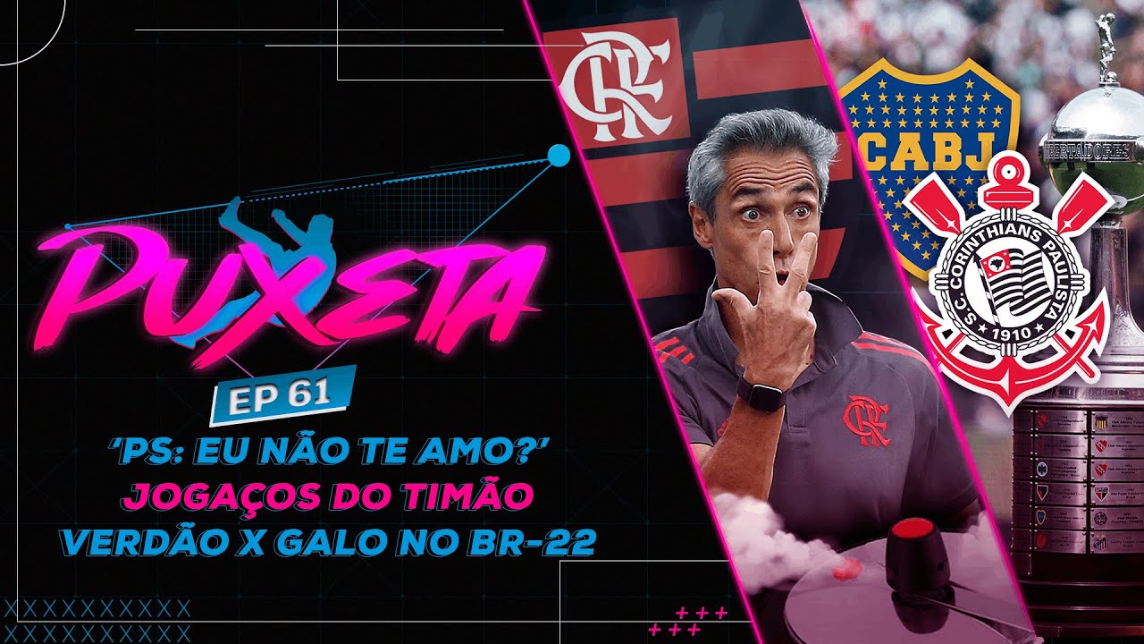 TIMÃO deve focar no BOCA JRS ou no MAJESTOSO? Problema do FLAMENGO é PAULO SOUSA ou DM? – Puxeta 61