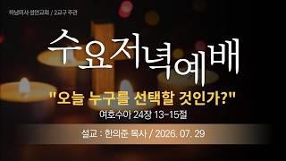 26-07-29 l 기독교대한감리회 성안교회 (하남미사) 수요저녁예배  I 한의준 목사(하와이 그리스도교교회) - "오늘, 누구를 선택할 것인가?" (여호수아 24장 13-15절)