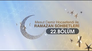 "Ramazan Sohbetleri" 22.Bölüm - Mesut Demir Hocaefendi 