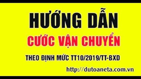 Hướng dẫn tính cước vận chuyển theo định mức TT10/2019/TT-BXD| DỰ TOÁN ETA