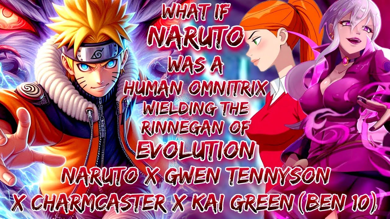 What If Naruto Human Omnitrix Wielding  Evolution Naruto X Gwen Tennyson X Charmcaster X Kai Green