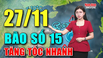 Dự báo thời tiết đêm nay và ngày mai 27/11 | Bão số 15 vào Biển Đông, CẢNH BÁO nguy cơ thiên tai