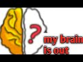 my brain is out
