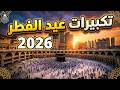 تكبيرات العيد 2026 بث مباشر تكبيرات عيد الفطر بث مباشر الحرم المكي لنجعلها تملأ الدنيا